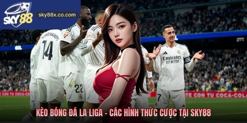 Kèo bóng đá La Liga - Các hình thức cược tại Sky88