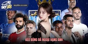 Kèo Bóng Đá Ngoại hạng Anh – Soi Kèo Đỉnh Cao Tại Sky88